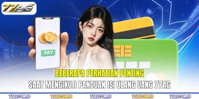 Beberapa perhatian penting saat mengikuti panduan isi ulang uang 77AG Beberapa perhatian penting saat mengikuti panduan isi ulang uang 77AG
