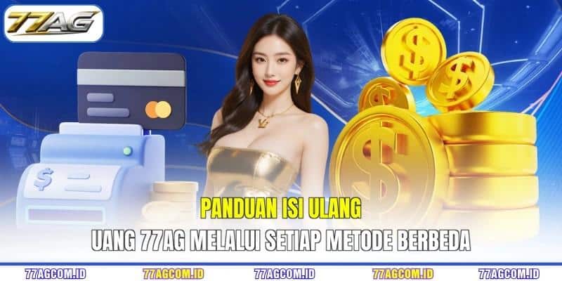 Panduan isi ulang uang 77AG melalui setiap metode berbeda Panduan isi ulang uang 77AG melalui setiap metode berbeda