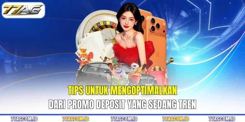 Tips untuk mengoptimalkan dari promo deposit yang sedang tren Tips untuk mengoptimalkan dari promo deposit yang sedang tren