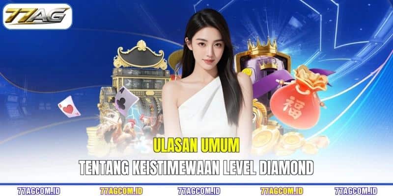 Ulasan umum tentang keistimewaan level diamond Ulasan umum tentang keistimewaan level diamond 77AG